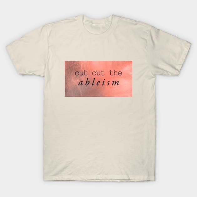 cut out the ableism T-Shirt by inSomeBetween